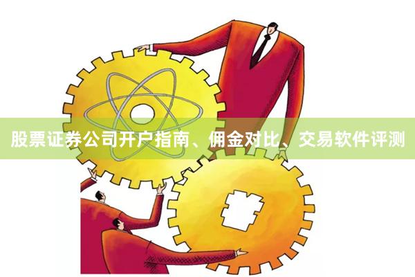 股票证券公司开户指南、佣金对比、交易软件评测