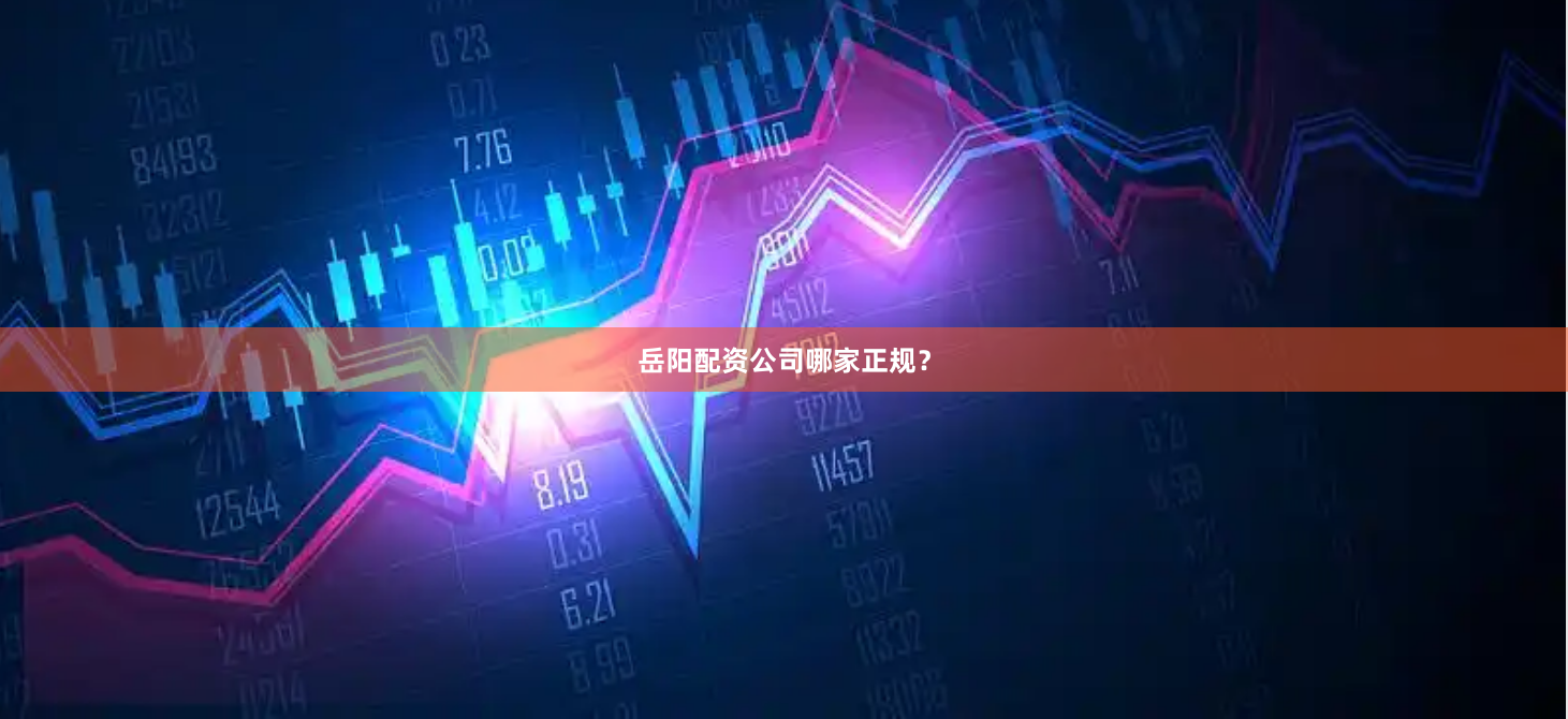 岳阳配资公司哪家正规？
