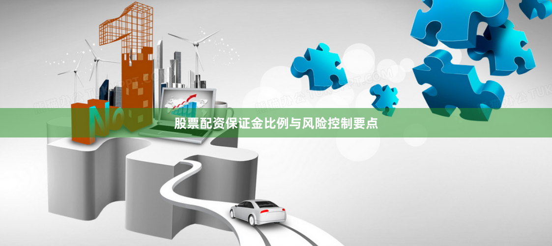 股票配资保证金比例与风险控制要点