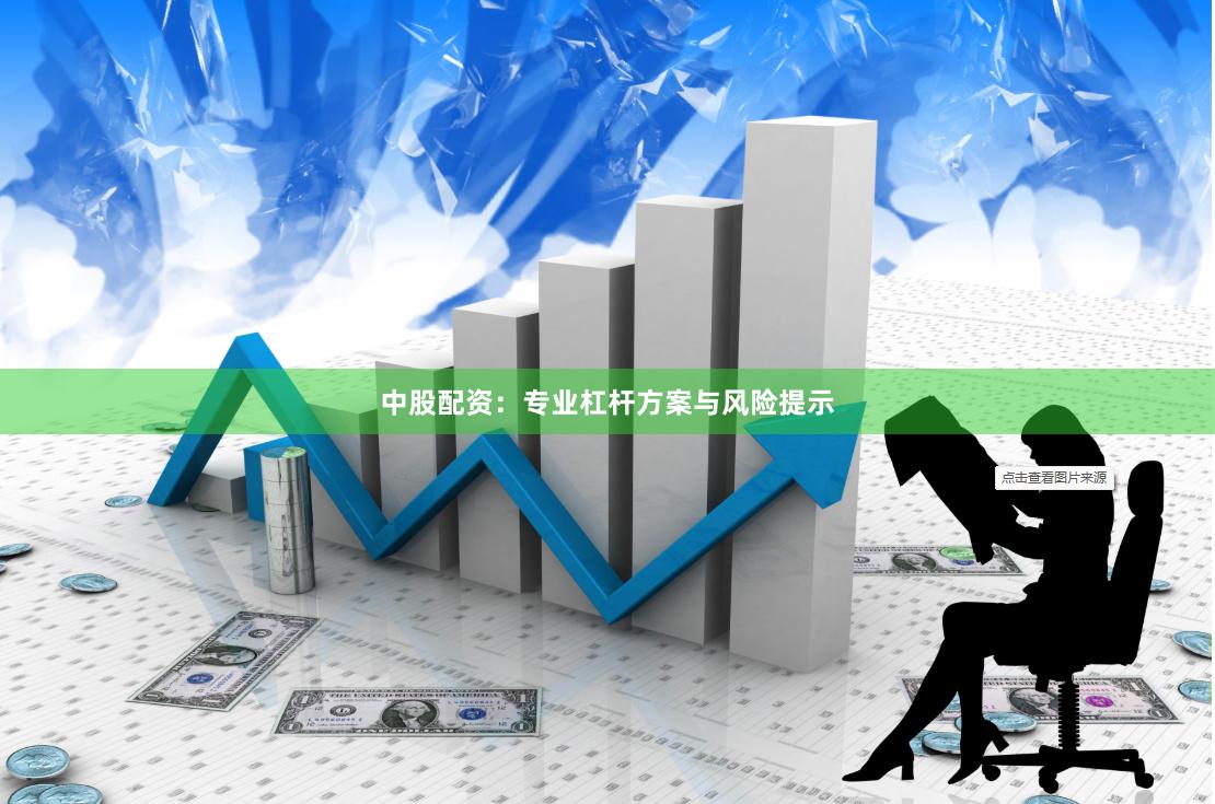 中股配资:专业杠杆方案与风险提示