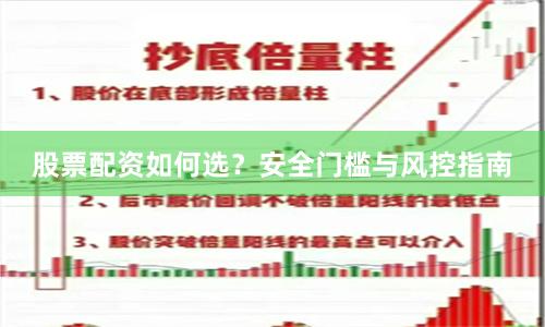 股票配资如何选？安全门槛与风控指南